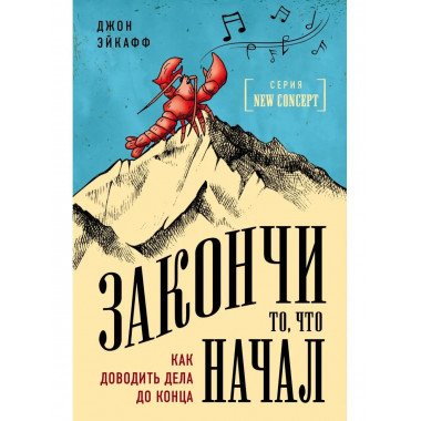 Закончи то, что начал. Как доводить дела до конца.