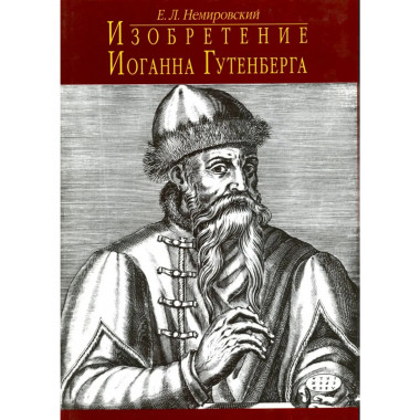 Немировский Е.Л.Изобретение Иогана Гутенберга. 2000г.