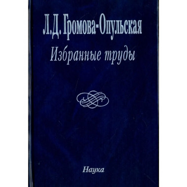 Громова-Опульская Л.Д.Избранные труды. 2005г.