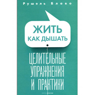 Жить как дышать. Целительные упражнения и практики. Блаво Р.