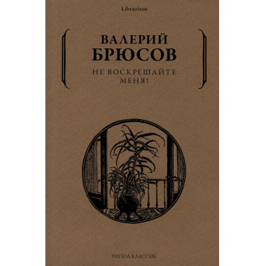 Не воскрешайте меня!. Брюсов В.Я.