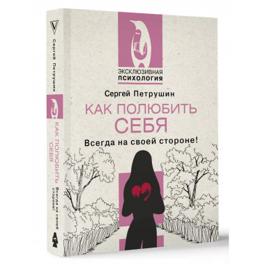 Как полюбить себя. Всегда на своей стороне!.