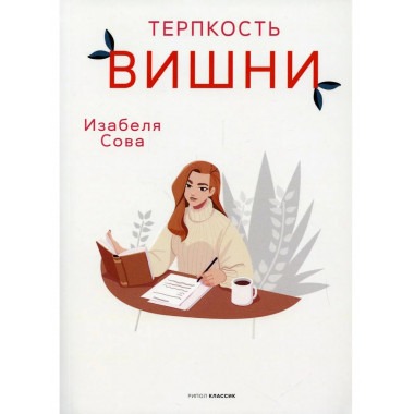 Терпкость вишни: роман. Сова И.