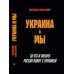 Украина и мы. За что и почему Россия воюет с Украиной.