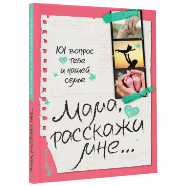 Мама, расскажи мне… 101 вопрос о тебе и нашей семье.