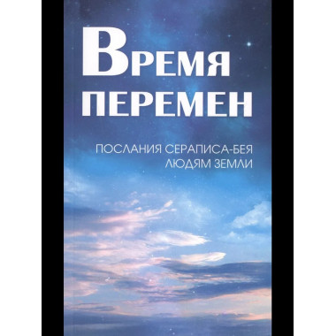 Время перемен. Послания Сераписа-Бея людям Земли