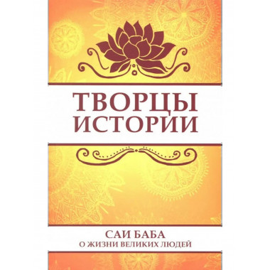 Творцы истории. Саи Баба о жизни великих людей