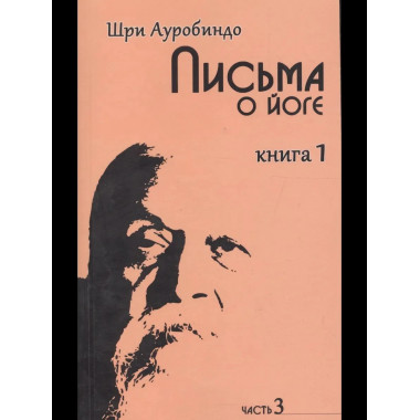 Письма о йоге. Книга 1. Часть 3. 2-е изд.