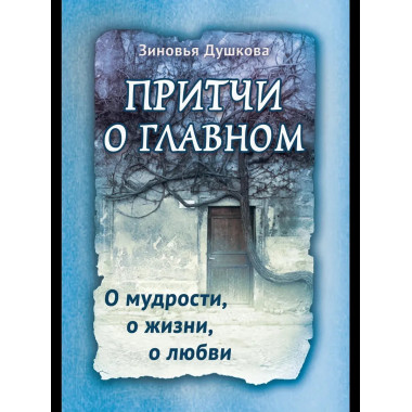 Притчи о главном. О мудрости, о жизни, о любви