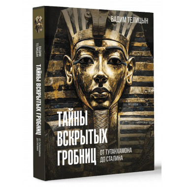 Тайны вскрытых гробниц: от Тутанхамона до Сталина.