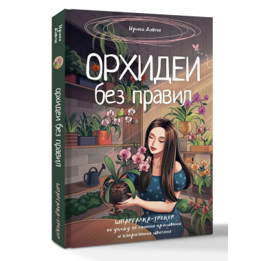 Орхидеи без правил. Шпаргалка-трекер по уходу