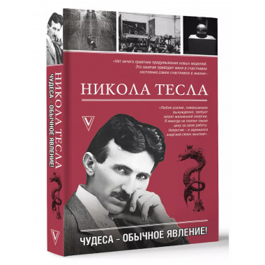 Никола Тесла. Чудеса - обычное явление!.