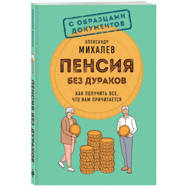 Пенсия без дураков. Как получить все, что вам причитается.