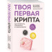 Твоя первая крипта. Как покупать, сохранять и приумножать.