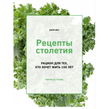Рецепты столетия. Рацион для тех, кто хочет прожить 100 лет