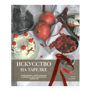 Искусство на тарелке. Сервировка, вдохновение и рецепты