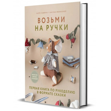 Возьми на ручки. Первая книга по рукоделию в формате сказки