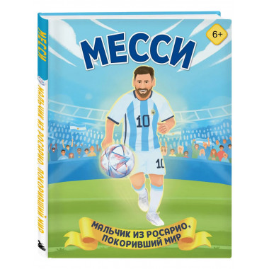 Месси. Мальчик из Росарио, покоривший мир (6+).