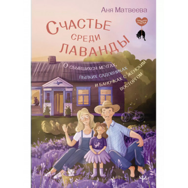 Счастье среди лаванды. О сбывшихся мечтах, пылких садовниках