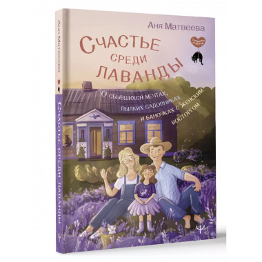 Счастье среди лаванды. О сбывшихся мечтах, пылких садовниках