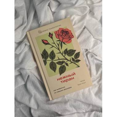 Нежный тиран. Как выбраться из ловушки абьюзера.