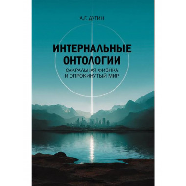 Интернальные Онтологии. Сакральная физика и опрокинутый мир.