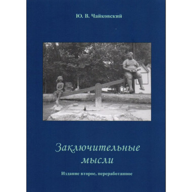 Чайковский Ю.В. Заключительные мысли. 2-е изд.