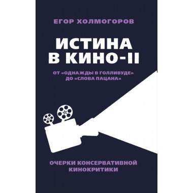 Истина в кино – II. От «Однажды в Голливуде» до «Слова пацана». Очерки консервативной кинокритики. Холмогоров Е.С.