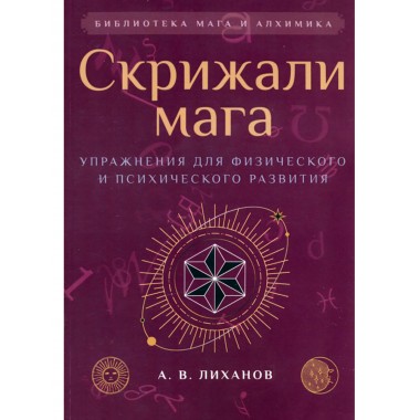 Скрижали мага. Упражнения для физического и психического развития. Лиханов А.В.