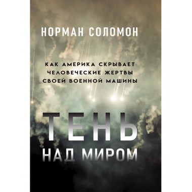 Тень над миром. Как Америка скрывает человеческие жертвы своей военной машины. Норман Соломон