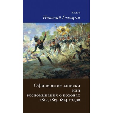 Офицерские записки или Воспоминания о походах 1812,1813,1814 годов. Голицын Н.В.