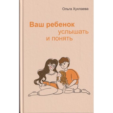 Ваш ребенок: услышать и понять. Хухлаева О.В.