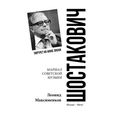 Шостакович. Маршал советской музыки. Максименков Л.В.