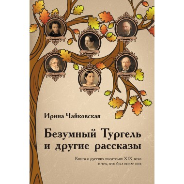 Безумный Тургель и другие рассказы.  Книга о русских писателях XIX века и тех, кто был возле них. Чайковская И.И.