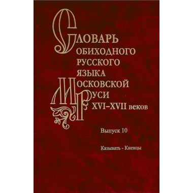 Словарь обиходного русского языка Московской Руси XVI-XVIIb. Выпуск 10. Казывать-Киевцы