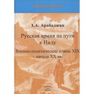 Русская армия на пути к Инду. Военно-политические планы XIX – начала ХХ вв. Арабаджян З.А.