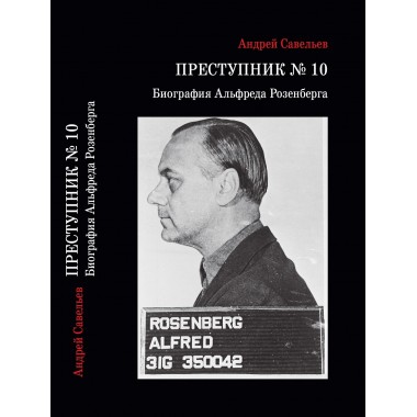 Преступник № 10. Биография Альфреда Розенберга. Савельев А.Н.