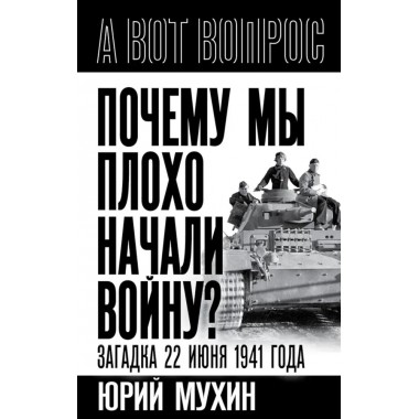 Почему мы плохо начали войну? Загадка 22 июня 1941 года. Мухин Ю.И.