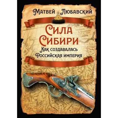 Сила Сибири. Как создавалась Российская империя. Любавский М.К.