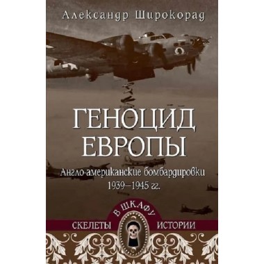 Геноцид Европы. Англо-американские бомбардировки 1939-1945 гг. Широкорад А.Б.