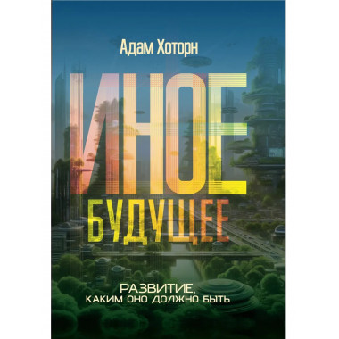Иное будущее. Развитие, каким оно должно быть