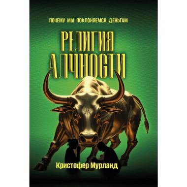 Религия алчности. Почему мы поклоняемся деньгам