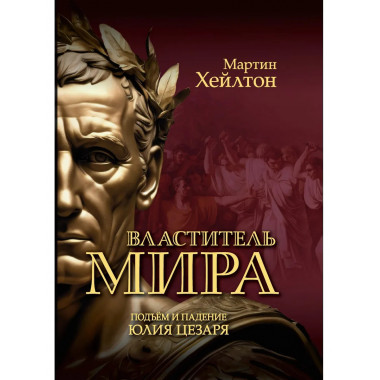 Властитель мира. Подъём и падение Юлия Цезаря