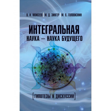 Интегральная наука - наука будущего. Гипотезы и дискуссии