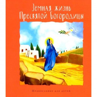 Земная жизнь Пресвятой Богородицы. Голосова О., Болотина Д.